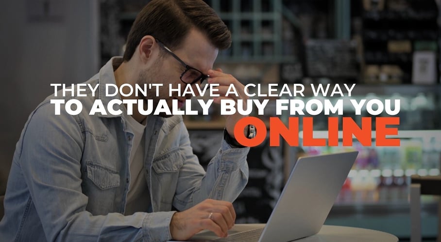 Customers don't have clear way to buy online so they don't give their info
